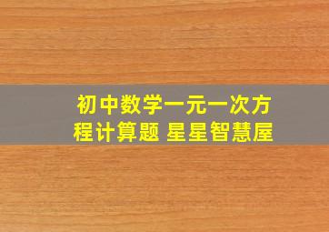 初中数学一元一次方程计算题 星星智慧屋